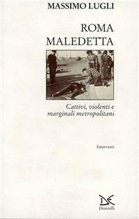 Roma maledetta. Cattivi, violenti e marginali metropolitani - Massimo Lugli - copertina