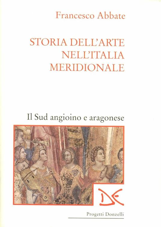 Storia dell'arte nell'Italia meridionale. Vol. 2: Il Sud angioino e aragonese. - Francesco Abbate - copertina