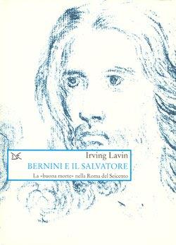 Bernini e il Salvatore. La «Buona morte» nella Roma del Seicento - Irving Lavin - copertina