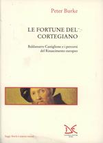 Le fortune del Cortegiano. Baldassarre Castiglione e i percorsi del Rinascimento europeo