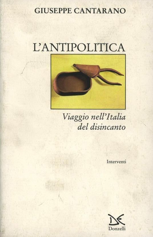 L' antipolitica. Viaggio nell'Italia del disincanto - Giuseppe Cantarano - copertina
