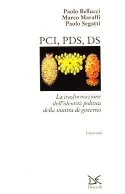 PCI, PDS, DS. La trasformazione dell'identità politica della sinistra di governo - Paolo Bellucci,Marco Maraffi,Paolo Segatti - copertina
