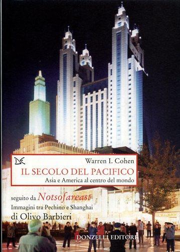 Il secolo del Pacifico. Asia e America al centro del mondo-Notsofareast. Immagini tra Pechino e Shangai - Warren I. Cohen,Olivo Barbieri - 2