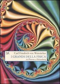 I grandi della fisica. Da Platone a Heisenberg - Carl F. von Weizsäcker - 2