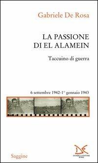 La passione di El Alamein. Taccuino di guerra 6 settembre 1942-1 gennaio 1943 - Gabriele De Rosa - copertina