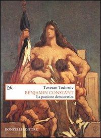 Benjamin Constant. La passione democratica - Tzvetan Todorov - copertina