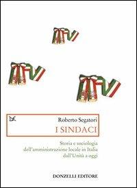 sindaci. Storia e sociologia dell'amministrazione locale in Italia dall'Unità a oggi
