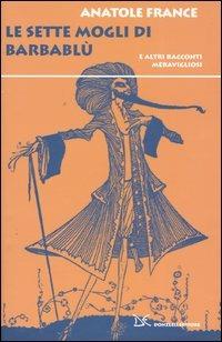 Le sette mogli di Barbablù. E altri racconti meravigliosi - Anatole France - copertina