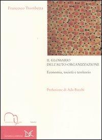 Il glossario dell'auto-organizzazione. Economia, società e territorio - Francesco Trombetta - copertina