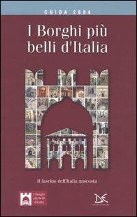 I borghi più belli d'Italia. Il fascino dell'Italia nascosta. Guida 2004