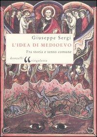 L' idea di Medioevo. Fra storia e senso comune - Giuseppe Sergi - copertina