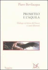 Prometeo e l'aquila. Dialogo sul dono del fuoco e i suoi dilemmi - Piero Bevilacqua - copertina