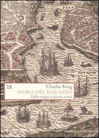 Storia del Mar Nero. Dalle origini ai giorni nostri - Charles King - copertina