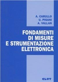 Fondamenti di misure e strumentazione elettronica - Alessio Carullo,Umberto Pisani,Alberto Vallan - copertina