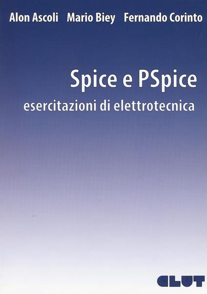 Spice e PSpice. Esercitazioni di elettrotecnica - Alon Ascoli,Mario Biey,Fernando Corinto - copertina