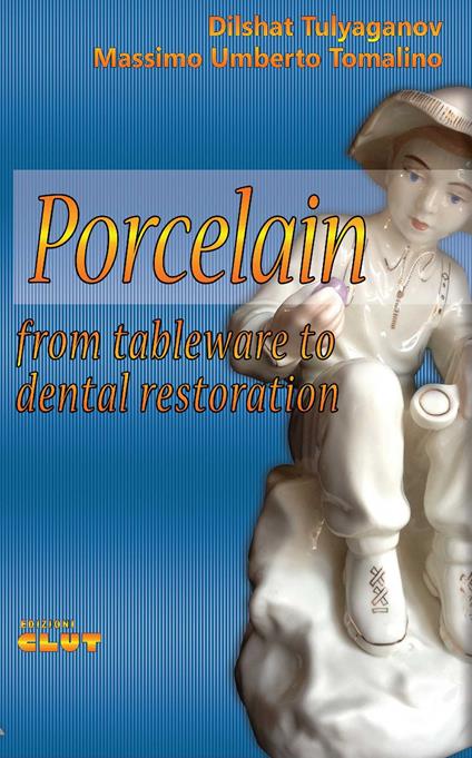 Porcelain. From tableware to dental restoration - Dilshat Tulyaganov,Massimo U. Tomalino - copertina