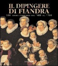 Il dipingere di Fiandra. 100 dipinti fiamminghi dal '400 al '700. Catalogo della mostra (San Martino al Cimino, 1 maggio-6 giugno 1999) - copertina