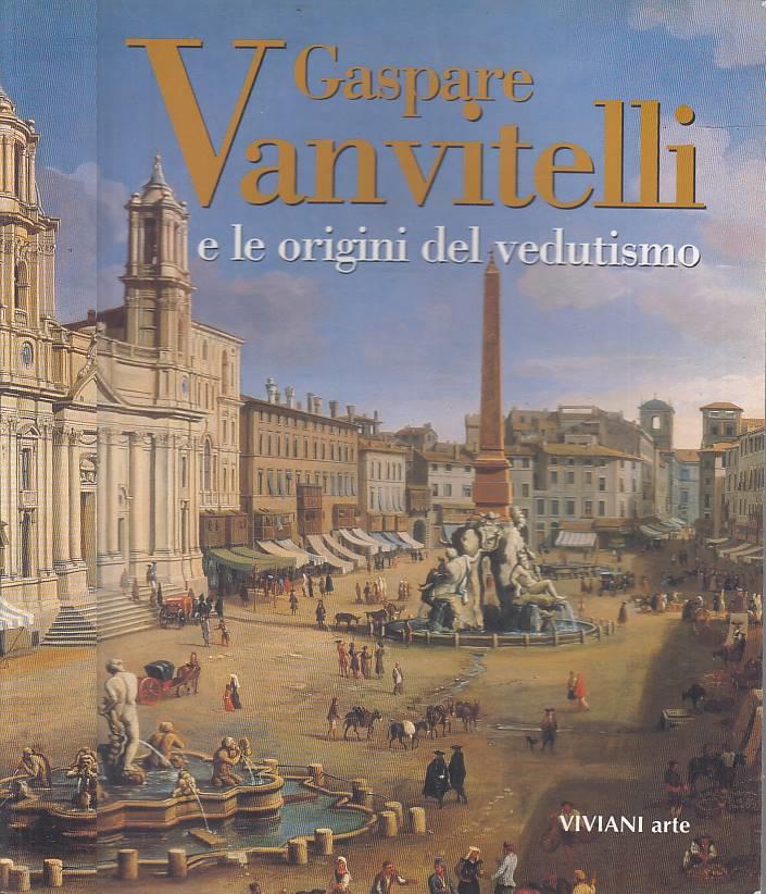Gaspare Vanvitelli e le origini del vedutismo. Catalogo della mostra(Roma, 26 ottobre 2002-9 febbraio 2003)