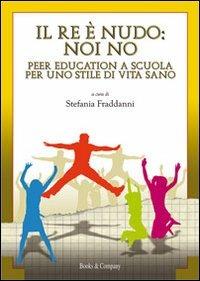 Il re è nudo. Noi no. Peer education a scuola per uno stile di vita sano - copertina