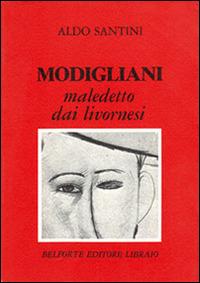 Modigliani maledetto dai livornesi - Aldo Santini - copertina