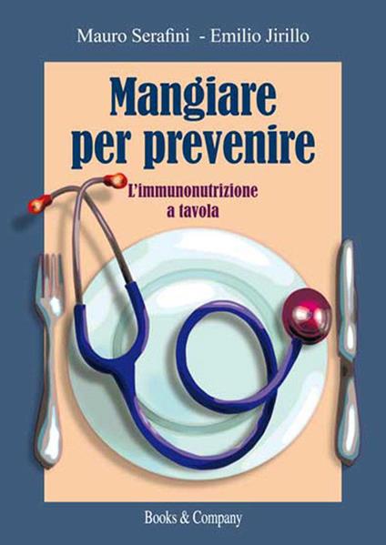 Mangiare per prevenire. L'immunonutrizione a tavola - Mauro Serafini,Emilio Jirillo - copertina