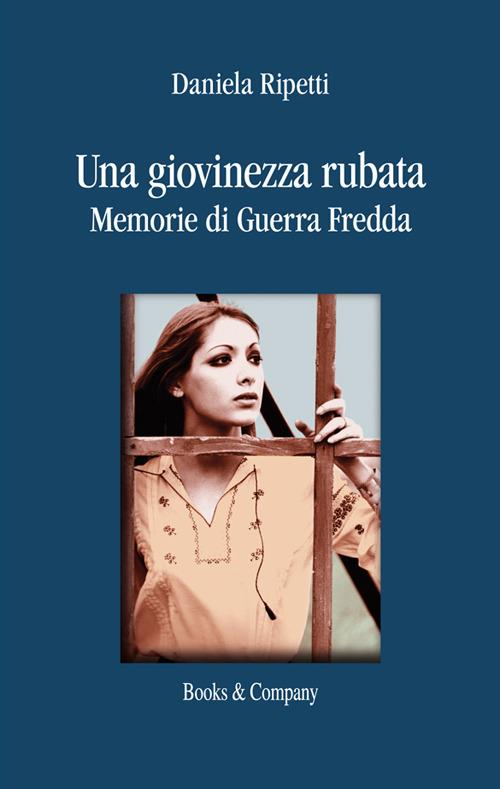 Una giovinezza rubata. Memorie di guerra fredda - Daniela Ripetti - copertina