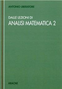 Dalle lezioni di analisi matematica 2 - Antonio Liberatore - copertina