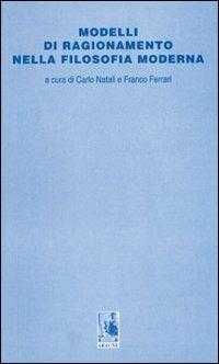 Modelli di ragionamento nella filosofia moderna - Carlo Natali,Franco Ferrari - copertina