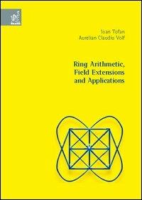 Ring arithmetic, field extensions and applications - Ioan Tofan,Aurelian C. Volf - copertina