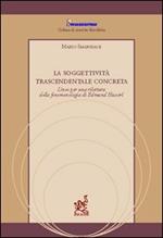 La soggettività trascendentale concreta. Linee per una rilettura della fenomenologia di Edmund Husserl