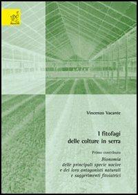 I fitofagi delle colture in serra. 1° contributo: bionomia delle principali specie nocive e dei loro antagonisti naturali e suggerimenti fitoiatrici - Vincenzo Vacante - copertina