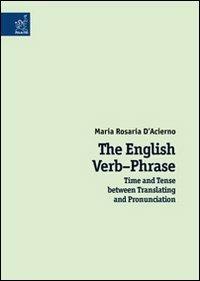 The english verb-phrase. Time and tense between translating and pronunciation - M. Rosaria D'Acierno - copertina