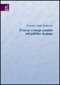 Il lavoro a tempo parziale nel pubblico impiego - Francesco M. Mantovani - copertina