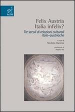 Felix Austria. Italia felix? Tre secoli di relazioni culturali italoaustriache
