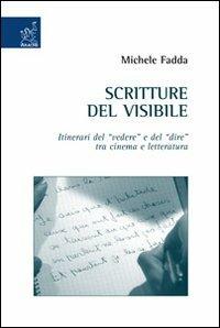 Scritture del visibile. Itinerari del «vedere» e del «dire» tra cinema e letteratura - Michele Fadda - copertina