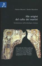 Alle origini del culto dei martiri. Testimonianze nell'archeologia cristiana