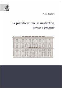 La pianificazione manutentiva. Norma e progetto - Paolo Pastore - copertina