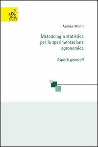 Metodologia statistica per la sperimentazione agronomica. Aspetti generali - Andrea Monti - copertina