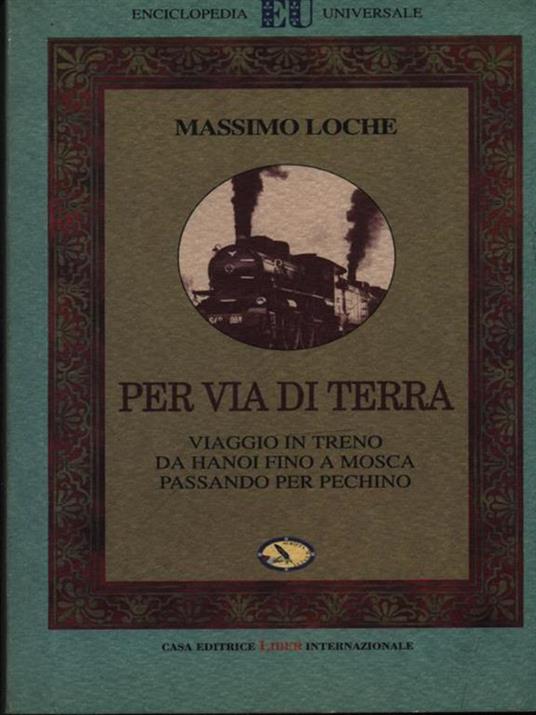 Per via di terra. Viaggio in treno da Hanoi fino a Mosca passando per Pechino - Massimo Loche - copertina