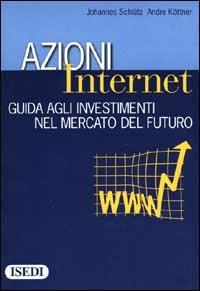 Azioni Internet. Guida agli investimenti nel mercato del futuro - Johannes Schlütz,Andre Köttner - copertina