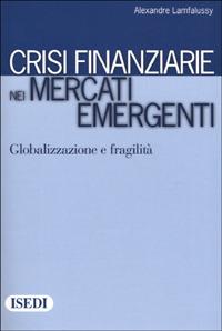 Crisi finanziarie nei mercati emergenti. Globalizzazione e fragilità - Alexandre Lamfalussy - copertina