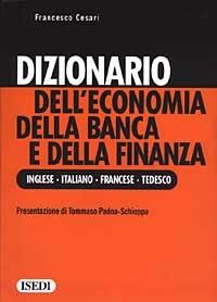 Dizionario dell'economia della banca e della finanza. Ediz. inglese, italiana, francese e tedesca - Francesco Cesari - copertina