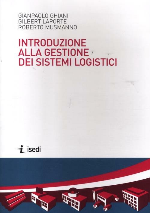 Introduzione alla gestione dei sistemi logistici - Paolo Ghiani,Gilbert Laporte,Roberto Musmanno - copertina