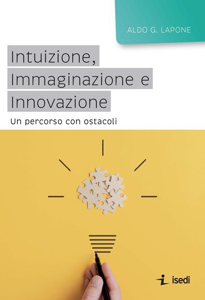 Intuizione, immaginazione e innovazione. Un percorso con ostacoli - Aldo G. Lapone - copertina