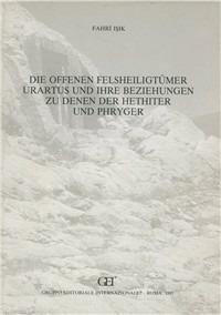 Die offenen Felsheiligtümer Urartus und ihre Beziehungen Zudenen Hethiter und Phrygen - Isik Fahri - copertina