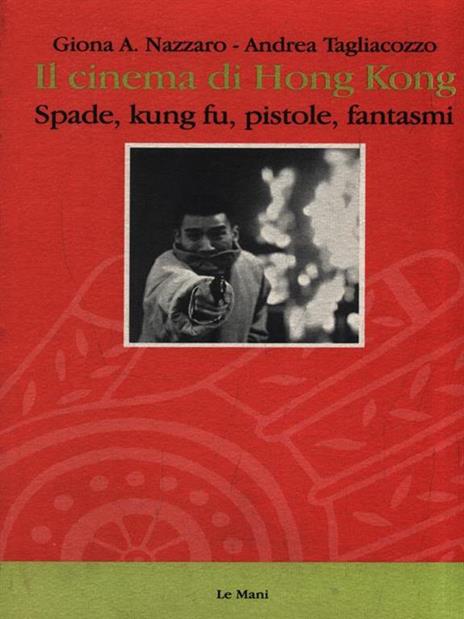 Il cinema di Hong Kong. Spade, kung fu, pistole e fantasmi - Giona A. Nazzaro,Andrea Tagliacozzo - 4
