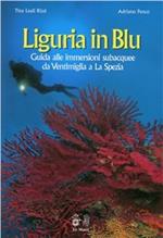 Liguria in blu. Guida alle immersioni subacquee da Ventimiglia a La Spezia