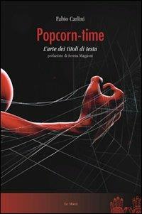 Popcorn time. L'arte dei titoli di testa - Fabio Carlini - copertina