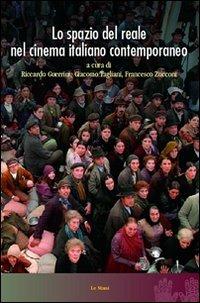 Lo spazio del reale nel cinema italiano contemporaneo - Riccardo Guerrini,Giacomo Tagliani,Francesco Zucconi - copertina