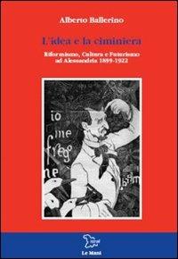L' idea e la ciminiera. Riformismo, cultura e futurismo ad Alessandria 1899-1922 - Alberto Ballerino - copertina
